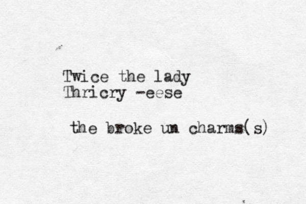 Twice the lady Thricry -eese the broke un charms(s) 