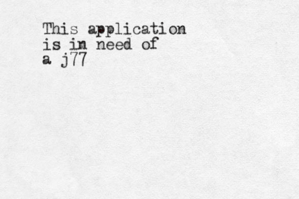 This application is in need of a j77
