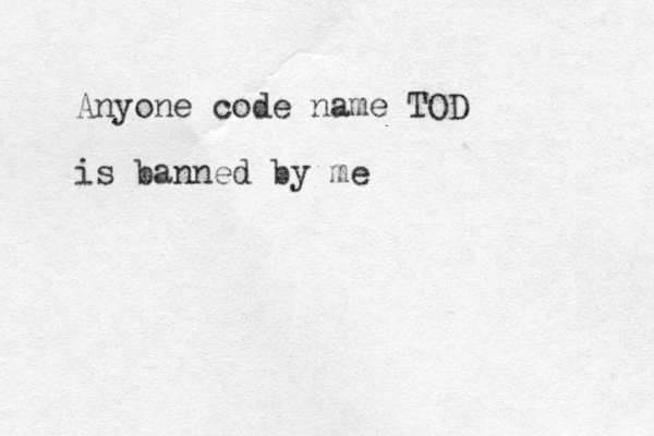 Anyone code name TOD is banned b y me