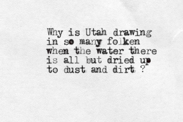 Why is Utah drawing in so many folken when the water there is all but dried up to dust and dirt ? 