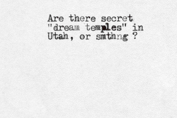 Are there secret "dream temples" in Utah, or smthng ? 