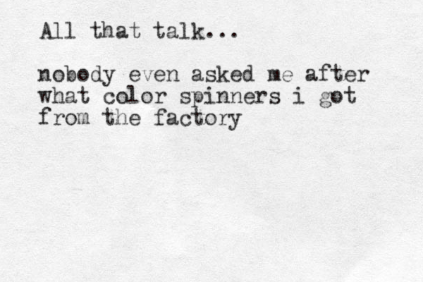 All that talk... nobody even asked me after what color spinners i got from the factory