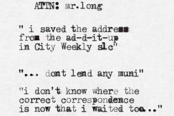 " i saved the address from the ad-d-it-up in City Weekly slc" "... dont lend any muni" "i don't know where the correct correspondence is now that i waited too ... " ATTN: mr.long 