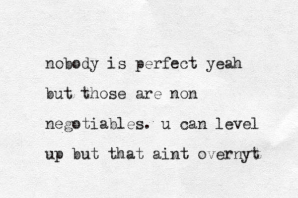 nobody is perfect yeah but those are non negotiables. u can level up but that aint overnyt 