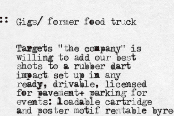 Gigs/ former food truck Targets "the company" is willing to add our best shots to a rubber dart impact set up in any ready, drivable, licensed for pavement+ parking for events: loadable cartridge and poster motif rentable byreq :: 