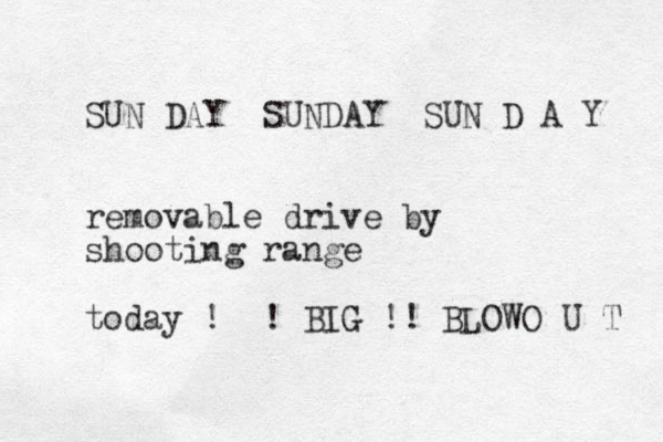 SUN DAY SUNDAY SUN D A Y removable drive by shooting range today ! ! BIG !! BLOWO U T 
