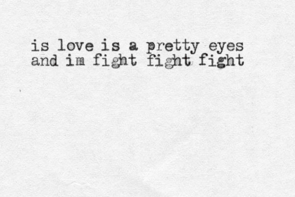 is love is a pretty eyes and im fight fight fight 