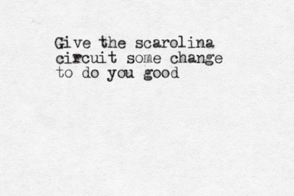 Give the scarolina circuit some change to do you good