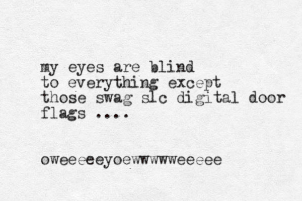 my eyes are blind to everything except those swag slc digital door flags .... oweeeeeyoewwwwweeeee