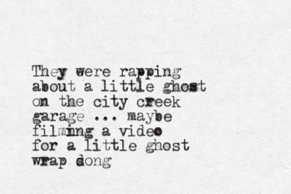 They eere rapping w about a littl e ghost on the city creek garage ... maybe filmn ing a video for a little ghost wrap dong s