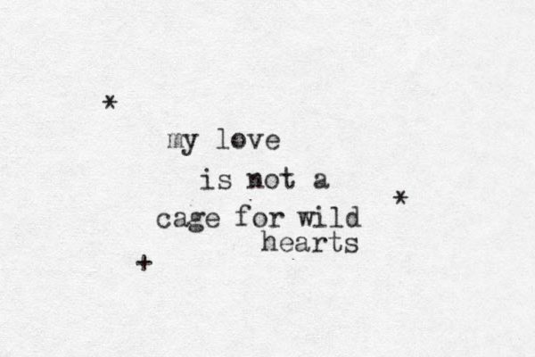 my love is not a cage for wild hearts * * +