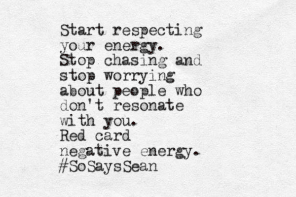 Start respecting your energy. Stop chasing and stop worrying about people who don't resonate with you. Red card negative energy. #SoSaysSean