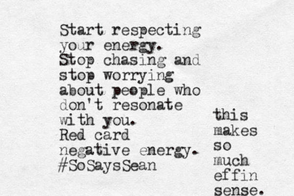 Start respecting your energy. Stop chasing and stop worrying about people who don't resonate with you. Red card negative energy. #SoSaysSean this makes so much effin sense. 
