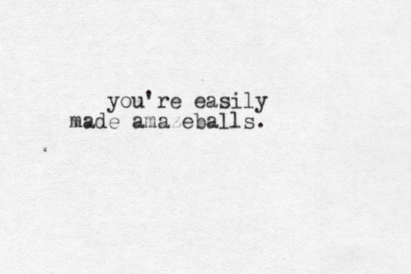 you're easily made amazeballs. 