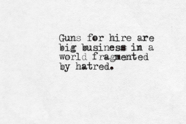 Guns for hire are big business in a world fragmented by hatred.