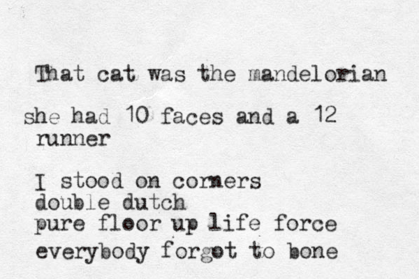 That cat was the mandelorian h she had 10 faces and a 12 runner I stood on corners double dutch pure floor up life force everybody forgot to bone 