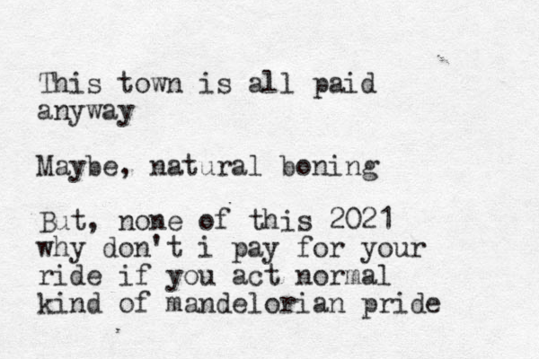 This town is all paid anyway Maybe, natural boning But , none of this 2021 why don't i pay for your ride if you act normal kind of mandelorian pride 