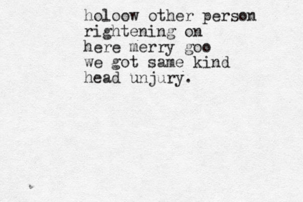 holoo w other person rightening on here merry goo we got same kind head unjury.