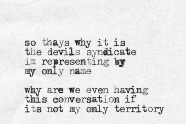so thays why it is the devils syndicate im representing by my only name why are we even having this conversation if its not my only territory 