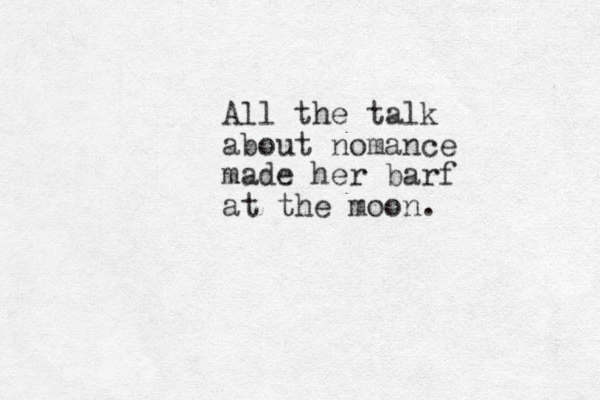 All the talk about nomance made her barf at the moon. 