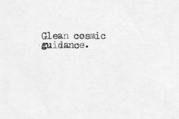 Glean cosmic guidance. 