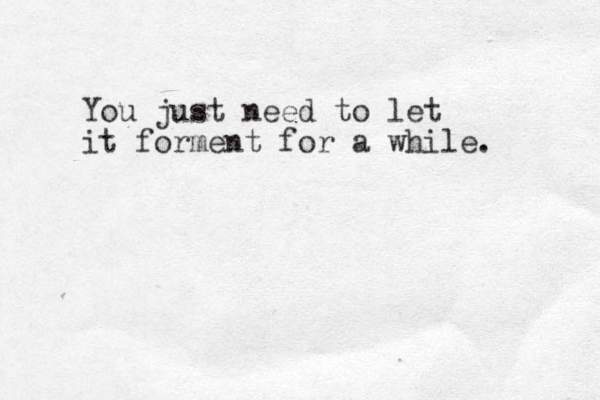 You just need to let it forment for a while. 