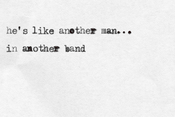 he's like another man... in another band 