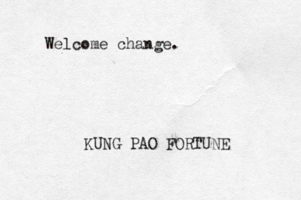 Welcome change. KUNG PAO FORTUNE 