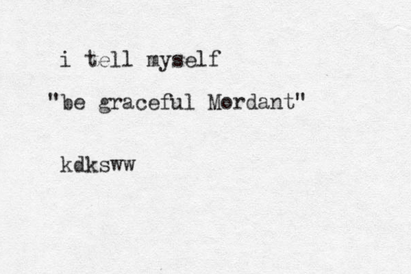 i tell myself be " graceful Mordant" kdksww