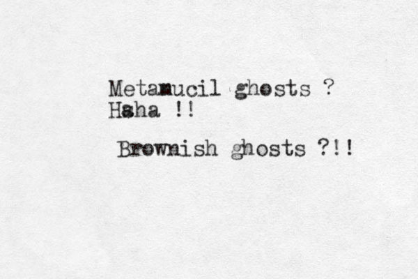 Metan mucil ghosts ? Hsha !! a Brownish ghosts ?!! 