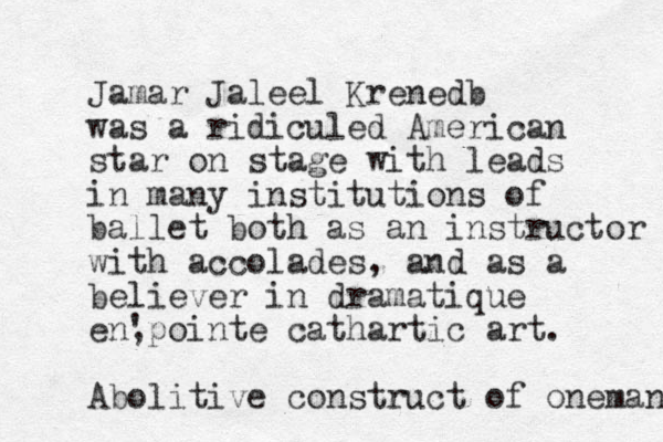 Jamar Jaleel Krenedb was a ridiculed American star on stage with leads in many institutions of ballet both as an instructor with accolades, and as a believer in dramatique en,pointe ' cathartic art. Abolitive construct of oneman 