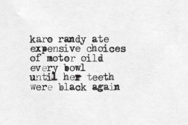 karo randy ate expensive choices of motor oild every bowl until her teeth were black again