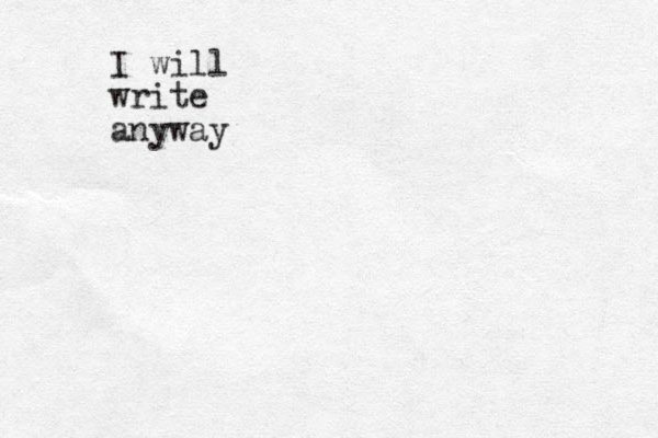I will write anyway 