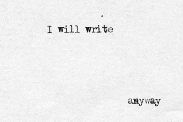 I will write anyway 