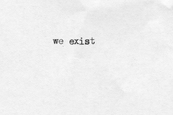 we exist