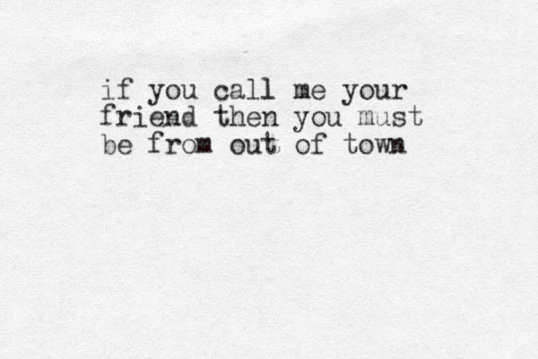 if you call l me your friend then you must be from out of town