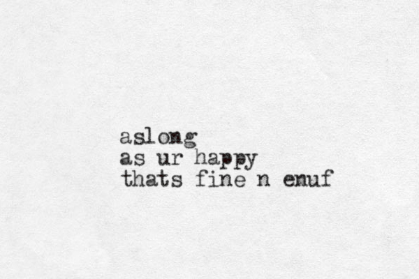 as ong l as ur happy thats fine n enuf
