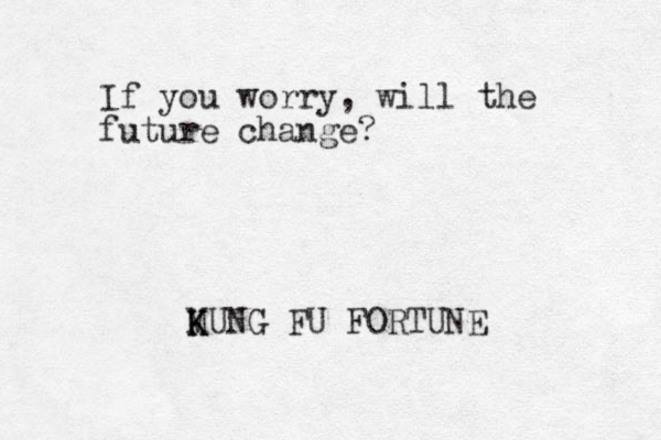 If you worry, will the future change? MUNG K K FU FORTUNE 