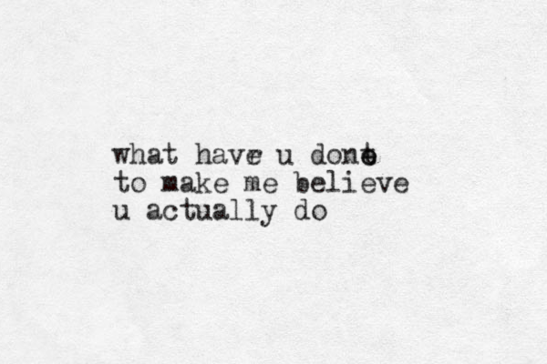 what havr e u dont e e to make me believe u actually do