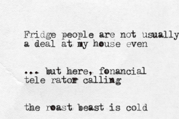 Fridge people are not usually a deal at my house even ... but here, fonancial tele rator calling the roast beast is cold 