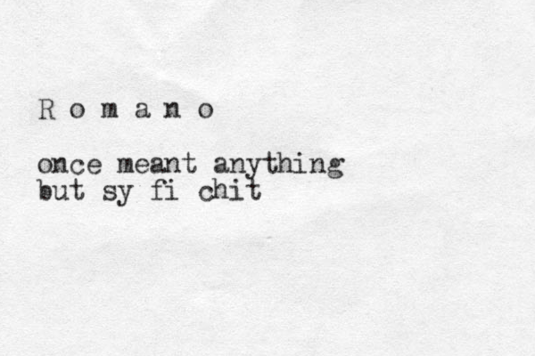 R o m a n o once meant anything but sy fi chit