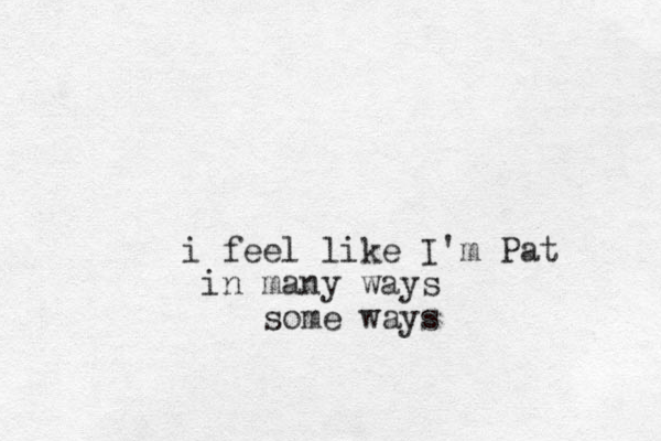 i feel like I'm Pat in many ways some ways