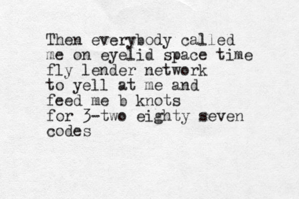 Then everybody called me on eyelid space time fly lend er network to yell at me and feed me b knots for 3 -two eighty seven codes