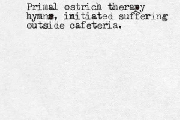 Primal ostrich therapy hymns, initiated suffering outside cafeteria. 