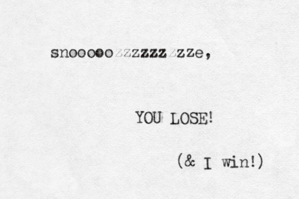 snooooozzzzzzzzze, YOU LOSE! (& I win!) 
