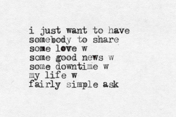 i just want to have somebody to share some love w some good news w some downtime w my life w fairly simple ask