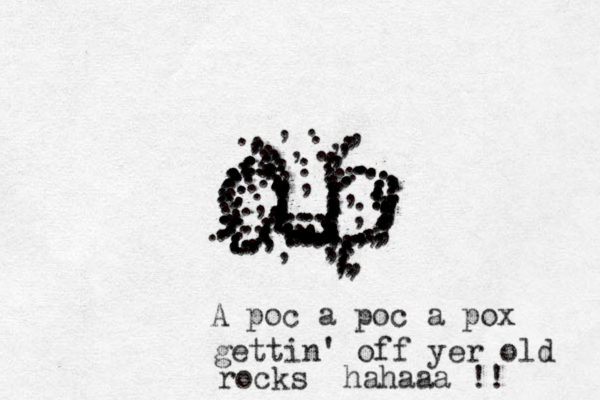 .,...................................,,,::,,,..........................,..,,,,,,,..,,, ......,.,,............ ....................... ................................................................ ......................................,.,,,,.,,,,,,,,,,,,,,,..,,,,...,,..,,,,,,,,,,,,,,,,,,,,,,,,,,,,,,,,,,,,,,,,,,,,,,,,,, .......................................,.,........................A poc a poc a pox gettin' off yer old rocks hahaaa !!