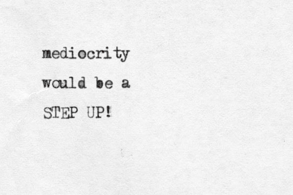 mediocrity would be a STEP UP! 