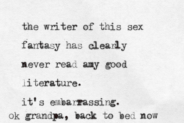 the writer of this sex fantasy has clearly never read amy good literature. it's embarrassing. ok grandpa, back to bed now 