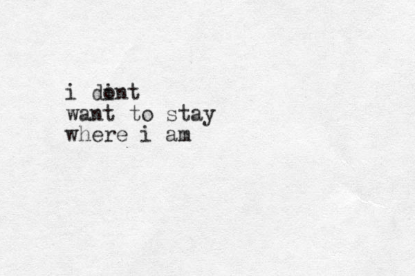 i dint o want to stay where i am